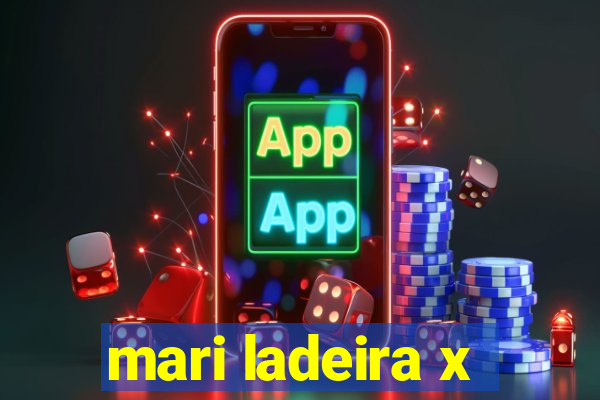 mari ladeira x